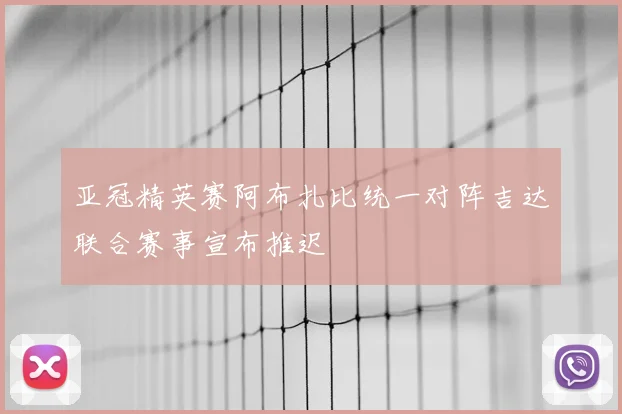 亚冠精英赛阿布扎比统一对阵吉达联合赛事宣布推迟