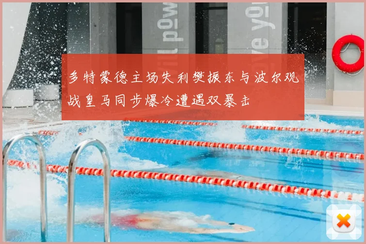 多特蒙德主场失利樊振东与波尔观战皇马同步爆冷遭遇双暴击