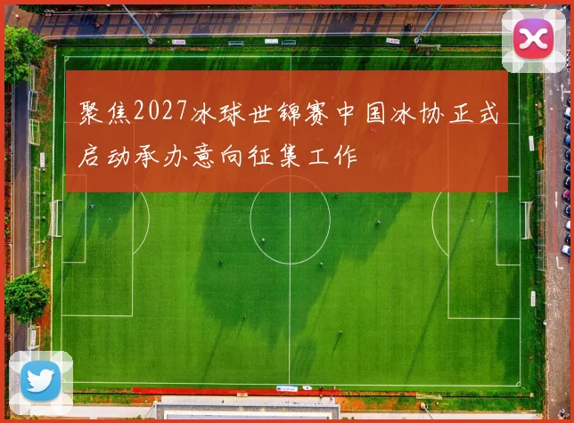 聚焦2027冰球世锦赛中国冰协正式启动承办意向征集工作